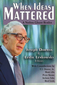 Title: When Ideas Mattered: A Nathan Glazer Reader, Author: Joseph Dorman