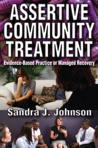 Title: Assertive Community Treatment: Evidence-based Practice or Managed Recovery, Author: Sandra Johnson