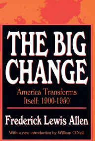 Title: The Big Change: America Transforms Itself, 1900-50, Author: Frederick Lewis Allen