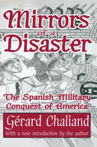 Title: Mirrors of a Disaster: The Spanish Military Conquest of America, Author: Gérard Chaliand