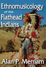 Title: Ethnomusicology of the Flathead Indians, Author: Alan Merriam