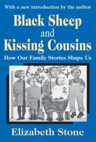 Title: Black Sheep and Kissing Cousins: How Our Family Stories Shape Us, Author: Elizabeth Stone