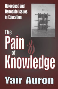 Title: The Pain of Knowledge: Holocaust and Genocide Issues in Education, Author: Yair Auron