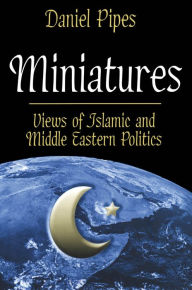 Title: Miniatures: Views of Islamic and Middle Eastern Politics, Author: Daniel Pipes