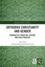 Orthodox Christianity and Gender: Dynamics of Tradition, Culture and Lived Practice