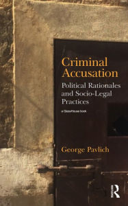 Title: Criminal Accusation: Political Rationales and Socio-Legal Practices, Author: George Pavlich