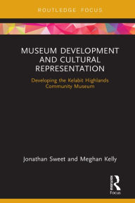 Title: Museum Development and Cultural Representation: Developing the Kelabit Highlands Community Museum, Author: Jonathan Sweet