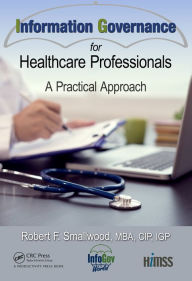 Title: Information Governance for Healthcare Professionals: A Practical Approach, Author: Robert F. Smallwood