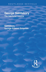 Title: Revival: George Saintsbury: The Memorial Volume (1945): A New Collection of His Essays and Papers, Author: George Edward Bateman Saintsbury