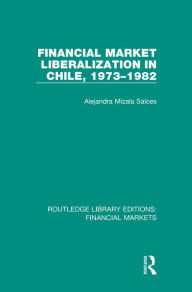Title: Financial Market Liberalization in Chile, 1973-1982, Author: Alejandra Salces