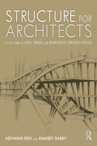 Title: Structure for Architects: A Case Study in Steel, Wood, and Reinforced Concrete Design, Author: Ashwani Bedi