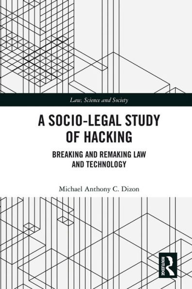 A Socio-Legal Study of Hacking: Breaking and Remaking Law and Technology