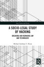 A Socio-Legal Study of Hacking: Breaking and Remaking Law and Technology