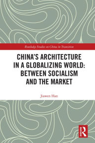 Title: China's Architecture in a Globalizing World: Between Socialism and the Market, Author: Jiawen Han