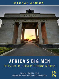 Title: Africa's Big Men: Predatory State-Society Relations in Africa, Author: Kenneth Kalu