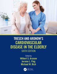 Title: Tresch and Aronow's Cardiovascular Disease in the Elderly: Sixth Edition, Author: Wilbert S. Aronow