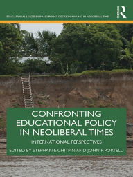 Title: Confronting Educational Policy in Neoliberal Times: International Perspectives, Author: Stephanie Chitpin