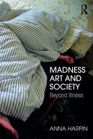 Title: Madness, Art, and Society: Beyond Illness, Author: Anna Harpin