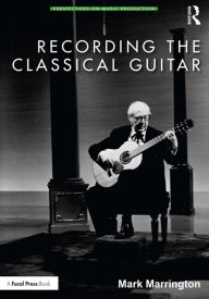 Title: Recording the Classical Guitar, Author: Mark Marrington