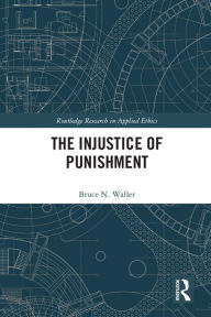 Title: The Injustice of Punishment, Author: Bruce N. Waller
