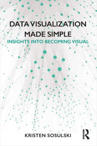 Title: Data Visualization Made Simple: Insights into Becoming Visual, Author: Kristen Sosulski
