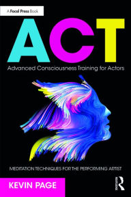 Title: Advanced Consciousness Training for Actors: Meditation Techniques for the Performing Artist, Author: Kevin Page