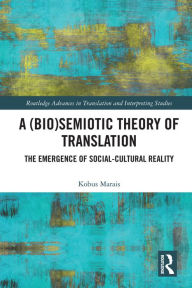 Title: A (Bio)Semiotic Theory of Translation: The Emergence of Social-Cultural Reality, Author: Kobus Marais