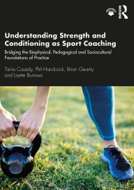 Title: Understanding Strength and Conditioning as Sport Coaching: Bridging the Biophysical, Pedagogical and Sociocultural Foundations of Practice, Author: Tania Cassidy