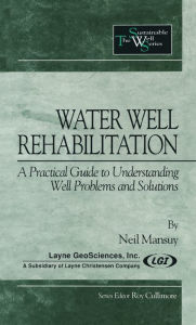 Title: Water Well Rehabilitation: A Practical Guide to Understanding Well Problems and Solutions, Author: Neil Mansuy