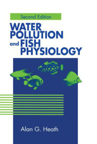Title: Water Pollution and Fish Physiology, Author: Alan G. Heath