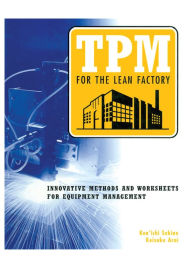 Title: TPM for the Lean Factory: Innovative Methods and Worksheets for Equipment Management, Author: Keisuke Arai