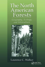 Title: The North American Forests: Geography, Ecology, and Silviculture, Author: Laurence C. Walker