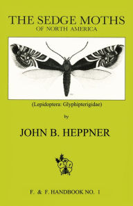 Title: Sedge Moths of North America: The (Lepidoptera Glyphipterigidae), Author: John B. Heppner