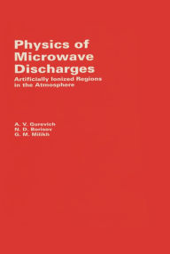 Title: Physics of Microwave Discharges: Artificially Ionized Regions in the Atmosphere, Author: A Gurevich