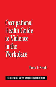 Title: Occupational Health Guide to Violence in the Workplace, Author: Thomas D. Schneid