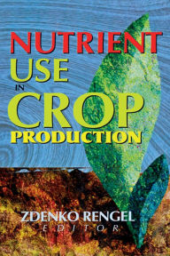 Title: Nutrient Use in Crop Production, Author: Zdenko Rengel