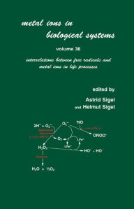 Title: Metal Ions in Biological Systems: Volume 36: Interrelations Between Free Radicals and Metal Ions in Life Processes, Author: Astrid Sigel