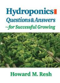 Title: Hydroponics: Questions & Answers for Successful Growing, Author: Howard M. Resh