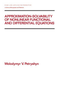 Title: Approximation-solvability of Nonlinear Functional and Differential Equations, Author: Wolodymyr V. Petryshyn