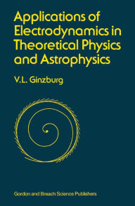 Title: Applications of Electrodynamics in Theoretical Physics and Astrophysics, Author: David Ginsburg