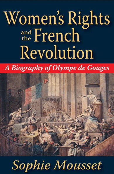 Women's Rights and the French Revolution: A Biography of Olympe De Gouges