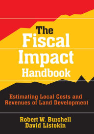 Title: The Fiscal Impact Handbook: Estimating Local Costs and Revenues of Land Development, Author: David Listokin