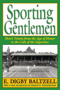 Title: Sporting Gentlemen: Men's Tennis from the Age of Honor to the Cult of the Superstar, Author: E. Digby Baltzell