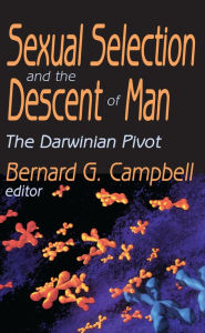 Title: Sexual Selection and the Descent of Man: The Darwinian Pivot, Author: Bernard Campbell
