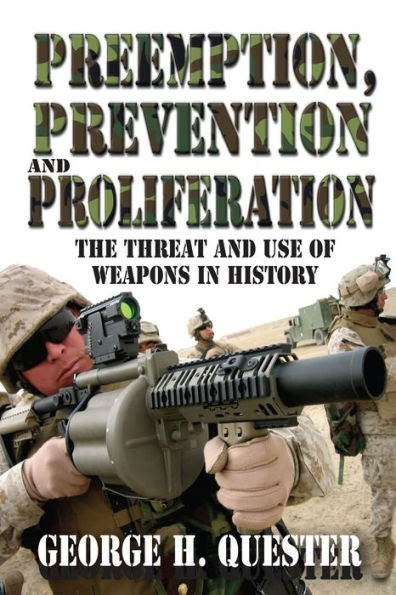 Preemption, Prevention and Proliferation: The Threat and Use of Weapons in History