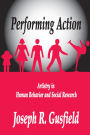 Performing Action: Artistry in Human Behavior and Social Research