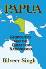 Papua: Geopolitics and the Quest for Nationhood