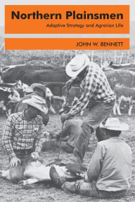 Title: Northern Plainsmen: Adaptive Strategy and Agrarian Life, Author: John W. Bennett