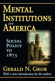 Title: Mental Institutions in America: Social Policy to 1875, Author: Robert Golembiewski