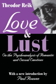 Title: Love and Lust: On the Psychoanalysis of Romantic and Sexual Emotions, Author: Theodor Reik